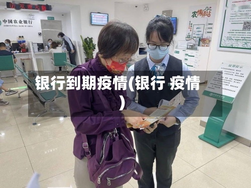 银行到期疫情(银行 疫情)