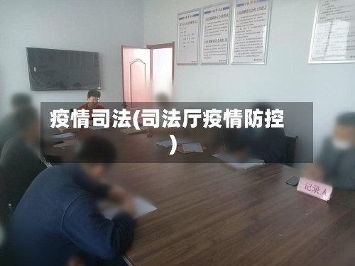 疫情司法(司法厅疫情防控)