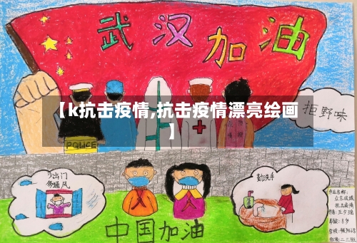 【k抗击疫情,抗击疫情漂亮绘画】