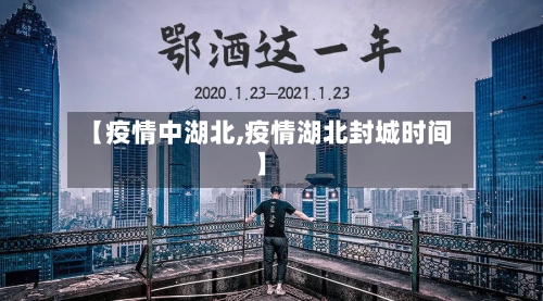【疫情中湖北,疫情湖北封城时间】