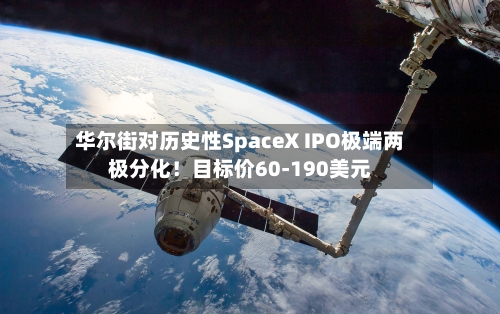 华尔街对历史性SpaceX IPO极端两极分化！目标价60-190美元