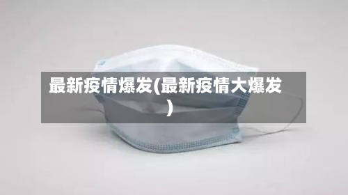最新疫情爆发(最新疫情大爆发)