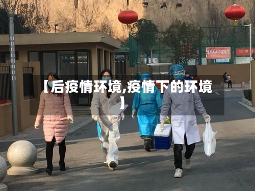 【后疫情环境,疫情下的环境】