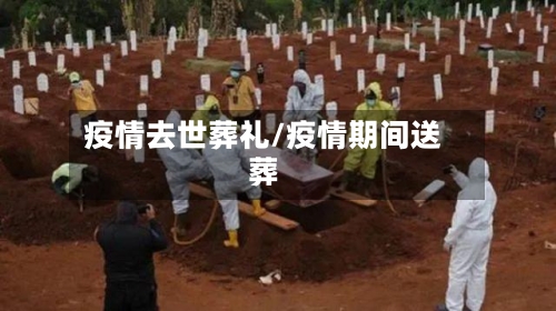 疫情去世葬礼/疫情期间送葬