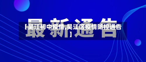 【吴江初中疫情,吴江区疫情防控通告】
