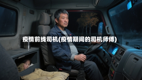 疫情前线司机(疫情期间的司机师傅)