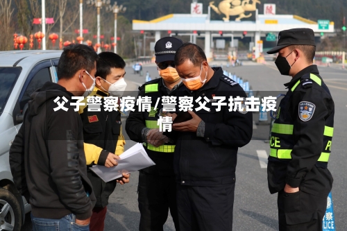 父子警察疫情/警察父子抗击疫情