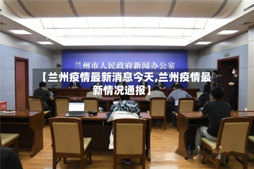 【兰州疫情最新消息今天,兰州疫情最新情况通报】