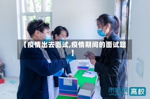 【疫情出去面试,疫情期间的面试题】