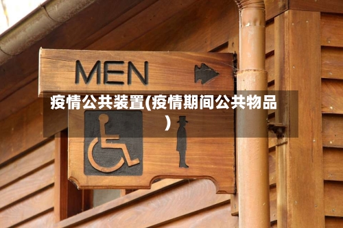 疫情公共装置(疫情期间公共物品)