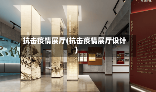 抗击疫情展厅(抗击疫情展厅设计)