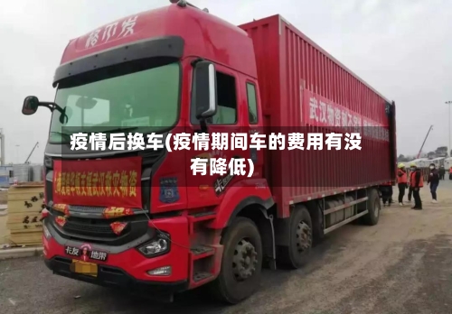 疫情后换车(疫情期间车的费用有没有降低)