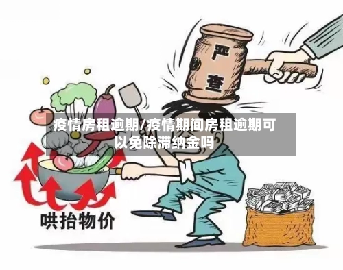 疫情房租逾期/疫情期间房租逾期可以免除滞纳金吗