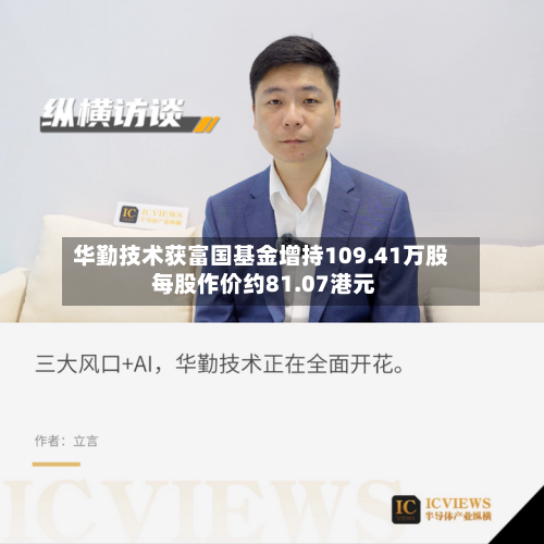 华勤技术获富国基金增持109.41万股 每股作价约81.07港元