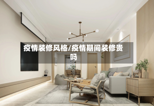 疫情装修风格/疫情期间装修贵吗