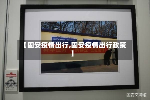 【固安疫情出行,固安疫情出行政策】