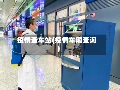 疫情查车站(疫情车厢查询)