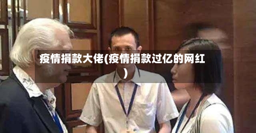 疫情捐款大佬(疫情捐款过亿的网红)