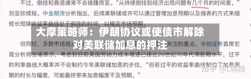 大摩策略师：伊朗协议或使债市解除对美联储加息的押注