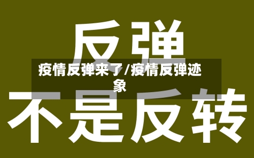 疫情反弹来了/疫情反弹迹象