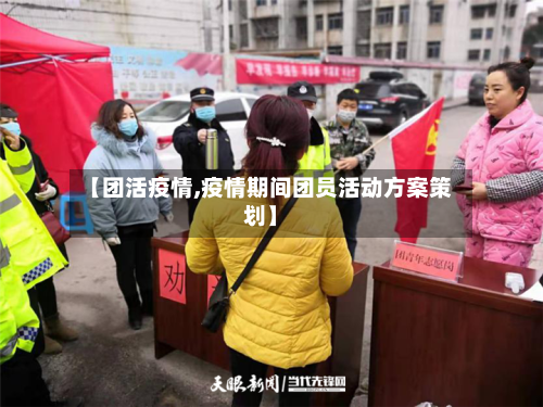 【团活疫情,疫情期间团员活动方案策划】