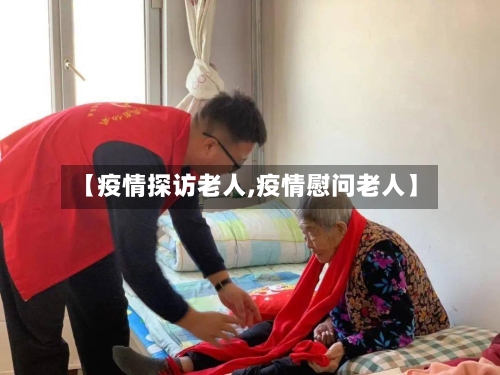 【疫情探访老人,疫情慰问老人】