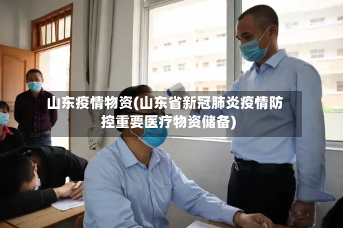 山东疫情物资(山东省新冠肺炎疫情防控重要医疗物资储备)