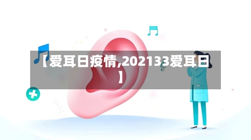 【爱耳日疫情,202133爱耳日】