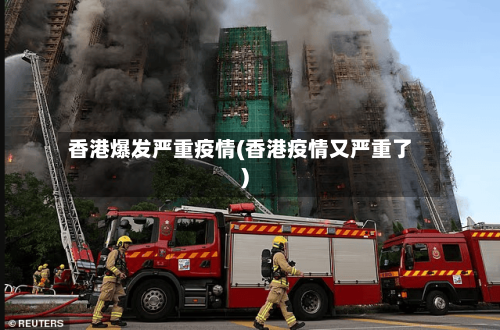 香港爆发严重疫情(香港疫情又严重了)
