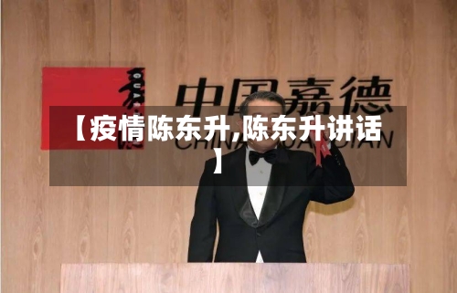 【疫情陈东升,陈东升讲话】