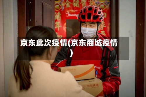 京东此次疫情(京东商城疫情)