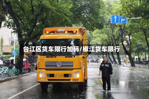 台江区货车限行加码/椒江货车限行