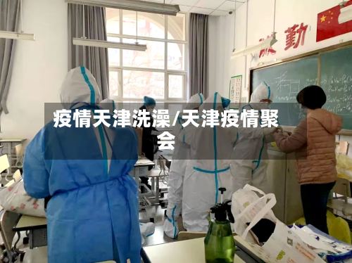 疫情天津洗澡/天津疫情聚会