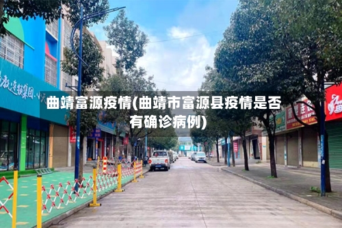曲靖富源疫情(曲靖市富源县疫情是否有确诊病例)