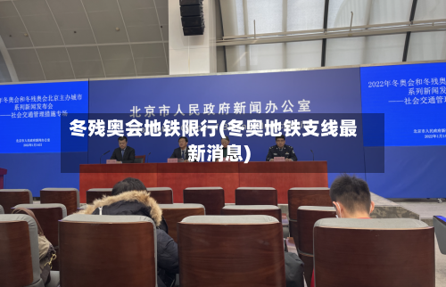冬残奥会地铁限行(冬奥地铁支线最新消息)