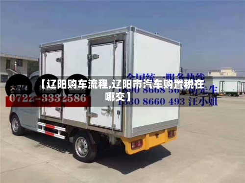 【辽阳购车流程,辽阳市汽车购置税在哪交】