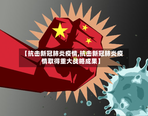 【抗击新冠肺炎疫情,抗击新冠肺炎疫情取得重大战略成果】