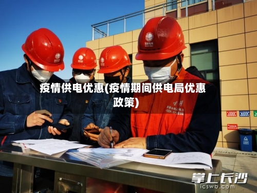 疫情供电优惠(疫情期间供电局优惠政策)