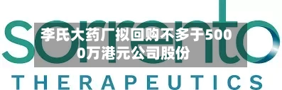 李氏大药厂拟回购不多于5000万港元公司股份-第1张图片