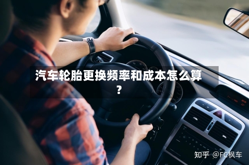 汽车轮胎更换频率和成本怎么算？