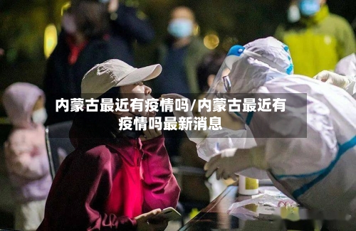 内蒙古最近有疫情吗/内蒙古最近有疫情吗最新消息