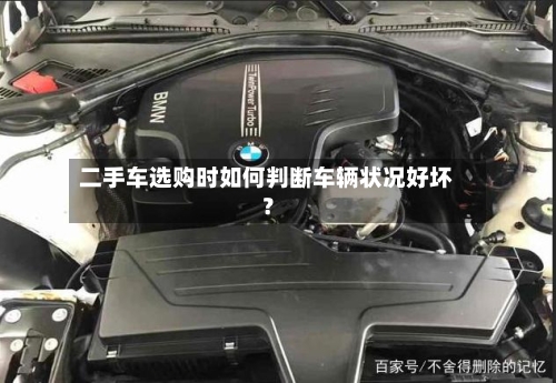 二手车选购时如何判断车辆状况好坏？