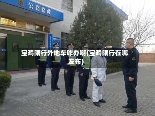 宝鸡限行外地车咋办啊(宝鸡限行在哪发布)