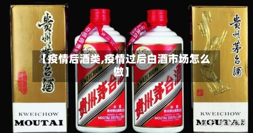 【疫情后酒类,疫情过后白酒市场怎么做】
