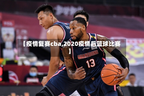 【疫情复赛cba,2020疫情后篮球比赛】