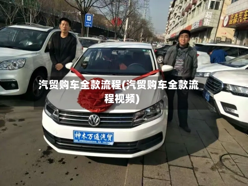 汽贸购车全款流程(汽贸购车全款流程视频)