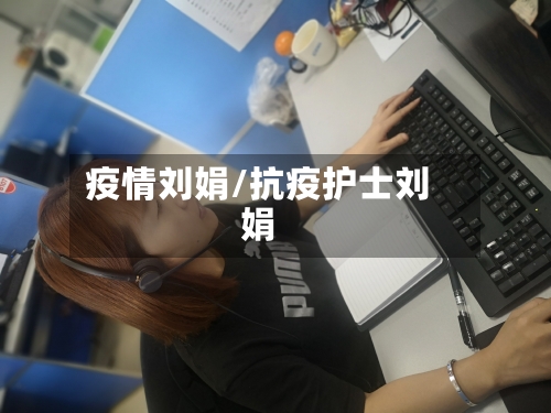 疫情刘娟/抗疫护士刘娟