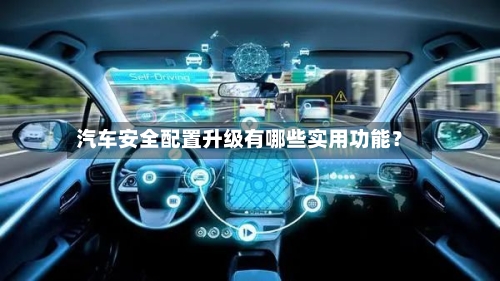 汽车安全配置升级有哪些实用功能？