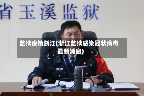 监狱疫情浙江(浙江监狱感染冠状病毒最新消息)