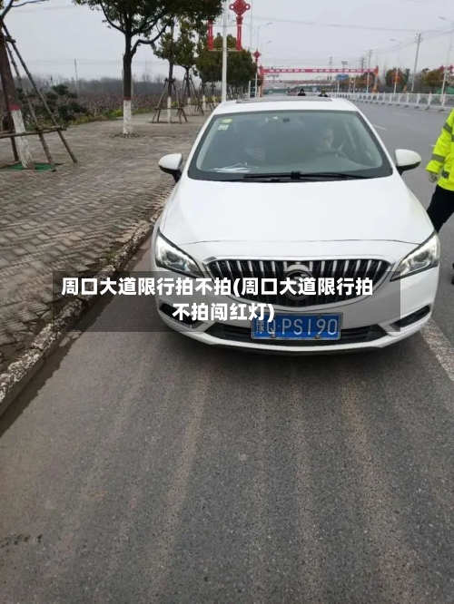 周口大道限行拍不拍(周口大道限行拍不拍闯红灯)
